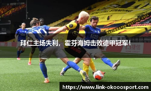 拜仁主场失利，霍芬海姆击败德甲冠军！