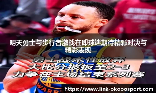 明天勇士与步行者激战在即球迷期待精彩对决与精彩表现